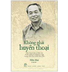 Không phải huyền thoại - Tiểu thuyết lịch sử đầu tiên về đại tướng Võ Nguyên Giáp trong chiến dịch Điện Biên Phủ