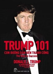 Trump 101: Con Đường Dẫn Đến Thành Công (Tái Bản 2017)