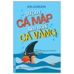 Tư Duy Cá Mập Suy Nghĩ Cá Vàng (Tái Bản 2019)