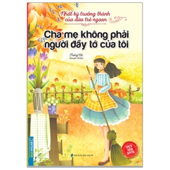 Nhật Ký Trưởng Thành Của Đứa Trẻ Ngoan - Cha Mẹ Không Phải Người Đầy Tớ Của Tôi