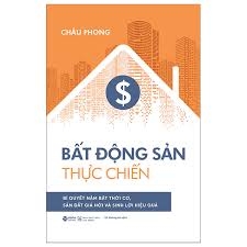 Sách: Bất Động Sản Thực Chiến - Bí Quyết Nắm Bắt Thời Cơ, Săn Đất Giá Hời Và Sinh Lời Hiệu Quả