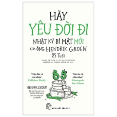 Hãy Yêu Đời Đi - Nhật Ký Bí Mật Mới Của Ông Hendrik Groen 85 Tuổi