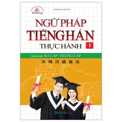 Ngữ Pháp Tiếng Hán Thực Hành Tập 1 - Trình Độ Sơ Cấp-Trung Cấp