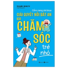 Cẩm Nang Nhi Khoa - Giải Quyết Nỗi Bất An Khi Chăm Sóc Trẻ Nhỏ