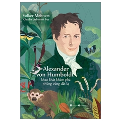Alexander Von Humboldt - Khao Khát Khám Phá Những Vùng Đất Lạ