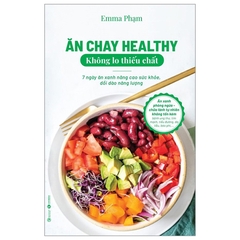 Ăn Chay Healthy Không Lo Thiếu Chất - 7 Ngày Ăn Xanh Nâng Cao Sức Khoẻ, Dồi Dào Năng Lượng