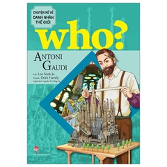 Who? Chuyện Kể Về Danh Nhân Thế Giới - Antoni Gaudi