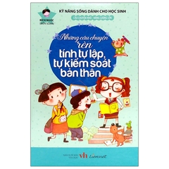 Kỹ Năng Sống Dành Cho Học Sinh - Những Câu Chuyện Rèn Tính Tự Lập, Tự Kiểm Soát Bản Thân