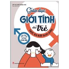 Giáo Dục Giới Tính Cho Trẻ Thực Ra Rất Đơn Giản