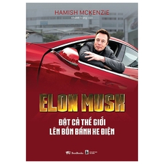 Elon Musk - Đặt Cả Thế Giới Lên Bốn Bánh Xe Điện