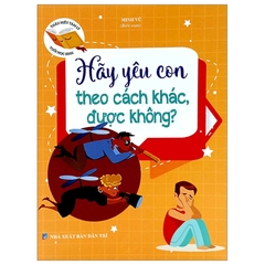 Thấu Hiểu Tâm Lý Tuổi Học Sinh - Hãy Yêu Con Theo Cách Khác Được Không?