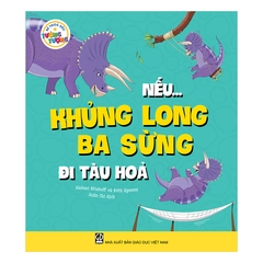 Bé Thỏa Sức Tưởng Tượng - Nếu… Khủng Long Ba Sừng Đi Tàu Hoả