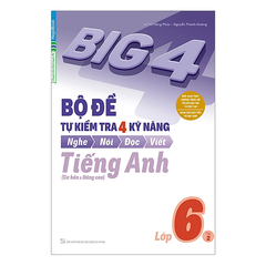 Big 4 Bộ Đề Tự Kiểm Tra 4 Kỹ Năng Nghe - Nói - Đọc - Viết ( Cơ Bản Và Nâng Cao ) Tiếng Anh Lớp 6 Tập 2