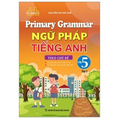 Ngữ Pháp Tiếng Anh Theo Chủ Đề Lớp 5 Tập 2 - Primary Grammar