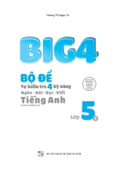 Big 4 - Bộ Đề Tự Kiểm Tra 4 Kỹ Năng Nghe - Nói - Đọc - Viết Tiếng Anh Lớp 5 - Tập 2 (Cơ Bản Và Nâng Cao)