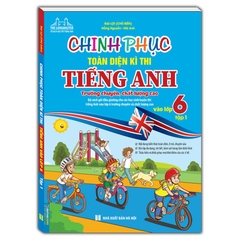 Chinh Phục Toàn Diện Kì Thi Tiếng Anh Lớp 6 Tập 1 (Trường Chuyên, Chất Lượng Cao)