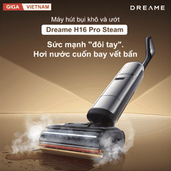 Dreame H16 Pro Steam - Máy Hút bụi lau nhà 2026 tại Giga Việt Nam x Vua Nhà Bếp Đức 02