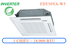 FDT50YA-W5 điều hòa âm trần casette - 1 chiều Inverter - 18.000 Btu