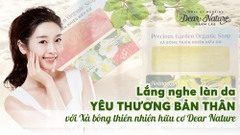 LẮNG NGHE LÀN DA, YÊU THƯƠNG BẢN THÂN VỚI XÀ BÔNG THIÊN NHIÊN HỮU CƠ DEAR NATURE