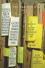 The Paris Review Book: of Heartbreak, Madness, Sex, Love, Betrayal, Outsiders, Intoxication, War, Whimsy, Horrors, God, Death, Dinner, Baseball, Travels, ... Else in the World Since 1953