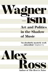 Wagnerism: Art and Politics in the Shadow of Music