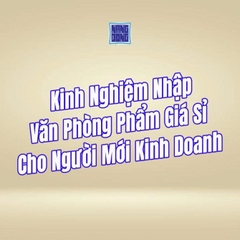 Kinh Nghiệm Nhập Văn Phòng Phẩm Giá Sỉ Cho Người Mới Kinh Doanh