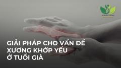 GIẢI PHÁP CHO XƯƠNG KHỚP GIÀ YẾU Ở TUỔI GIÀ