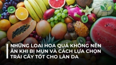 NHỮNG LOẠI HOA QUẢ KHÔNG NÊN ĂN KHI BỊ MỤN VÀ CÁCH LỰA CHỌN TRÁI CÂY TỐT CHO LÀN DA