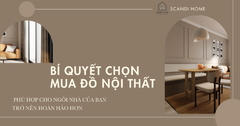 BÍ QUYẾT CHỌN MUA ĐỒ NỘI THẤT PHÙ HỢP CHO NGÔI NHÀ CỦA BẠN TRỞ NÊN HOÀN HẢO HƠN.