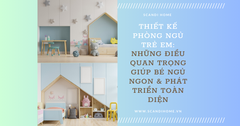 THIẾT KẾ PHÒNG NGỦ TRẺ EM: NHỮNG ĐIỀU QUAN TRỌNG GIÚP BÉ NGỦ NGON & PHÁT TRIỂN TOÀN DIỆN