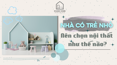 NHÀ CÓ TRẺ NHỎ NÊN CHỌN NỘI THẤT NHƯ THẾ NÀO ĐỂ AN TOÀN?
