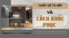7 LỖI SAI THƯỜNG GẶP KHI THIẾT KẾ TỦ BẾP VÀ CÁCH KHẮC PHỤC PHÙ HỢP VỚI MỌI NHÀ