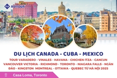Du lịch Canada - Cuba - Mexico: Tour Varadero - Vinales - Havana - Chichen Itza - Cancun Vancouver - Victoria - Richmond - Toronto - Niagara Falls - Ngàn Đảo - Kingston - Montreal - Ottawa - Quebec từ Hà Nội 2025