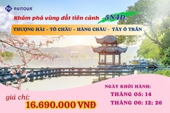 Khám phá vùng đất tiên cảnh: THƯỢNG HẢI - TÔ CHÂU - HÀNG CHÂU - TÂY Ô TRẤN