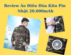 Cùng xem Review chi tiết Áo Điều Hòa Kito Pin Nhật 20.000mAh