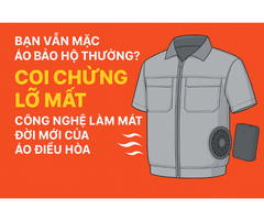 Bạn vẫn mặc áo bảo hộ thường? Coi chừng lỡ mất công nghệ làm mát đời mới của áo điều hòa