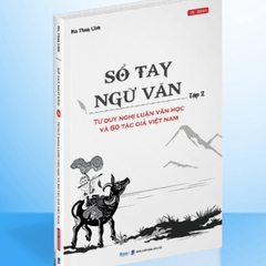 Sổ Tay Ngữ Văn - Tập 2 - Tư Duy Nghị Luận Văn Học Và 60 Tác Giả Việt Nam