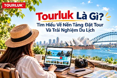 Tourluk Là Gì? Tìm Hiểu Về Nền Tảng Đặt Tour Và Trải Nghiệm Du Lịch