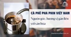 Cà phê pha phin Việt Nam: Nguồn gốc, hương vị gắn liền với văn hóa