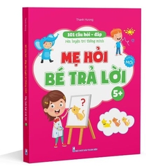 101 câu hỏi - đáp rèn luyện trí thông minh Mẹ hỏi bé trả lời