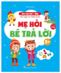 101 câu hỏi - đáp rèn luyện trí thông minh Mẹ hỏi bé trả lời