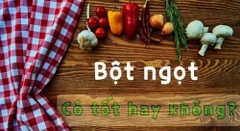 Bột ngọt có tốt hay không?