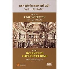 Lịch Sử Văn Minh Thế Giới - Phần IV - Thời Đại Đức Tin Tập 1: Byzantium Thời Tuyệt Đỉnh