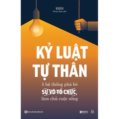 Kỷ Luật Tự Thân - 5 Hệ Thống Phá Bỏ Sự Vô Tổ Chức, Làm Chủ Cuộc Sống