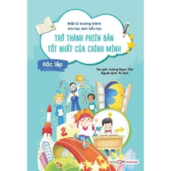 Độc Lập - Trở Thành Phiên Bản Tốt Nhất Của Chính Mình - Nhật Kí Trưởng Thành Cho Học Sinh Tiểu Học
