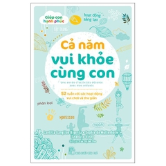 Giúp Con Hạnh Phúc - Cả Năm Vui Khỏe Cùng Con - 52 Tuần Với Các Hoạt Động Vui Chơi Và Thư Giãn
