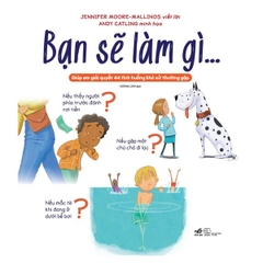 Bạn Sẽ Làm Gì... Giúp Em Giải Quyết 44 Tình Huống Khó Xử Thường Gặp