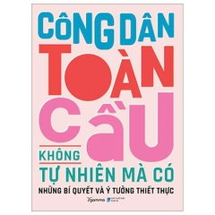 Công Dân Toàn Cầu Không Tự Nhiên Mà Có - Những Bí Quyết Và Ý Tưởng Thiết Thực