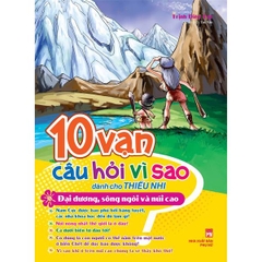 10 Vạn Câu Hỏi Vì Sao - Đại Dương, Sông Ngòi Và Núi Cao