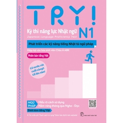 Try! Kỳ Thi Năng Lực Nhật Ngữ N1-Phát Triển Các Kỹ Năng Tiếng Nhật Từ Ngữ Pháp (Phiên Bản Tiếng Việt)